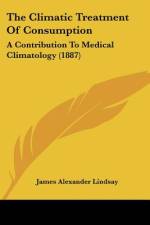 The Climatic Treatment Of Consumption af James Alexander Lindsay
