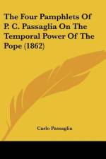 The Four Pamphlets Of P. C. Passaglia On The Temporal Power Of The Pope (1862) af Carlo Passaglia