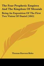 The Four Prophetic Empires And The Kingdom Of Messiah af Thomas Rawson Birks