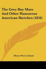 The Grey-Bay Mare And Other Humorous American Sketches (1856) af Henry Perry Leland
