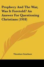 Prophecy And The War, Was It Foretold? An Answer For Questioning Christians (1918) af Theodore Graebner