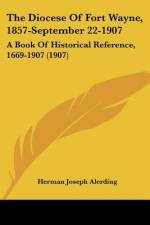The Diocese Of Fort Wayne, 1857-September 22-1907 af Herman Joseph Alerding