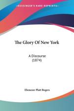 The Glory Of New York af Ebenezer Platt Rogers