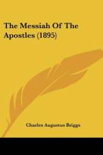 The Messiah Of The Apostles (1895) af Charles Augustus Briggs