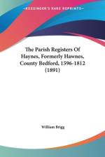 The Parish Registers Of Haynes, Formerly Hawnes, County Bedford, 1596-1812 (1891) af William Brigg