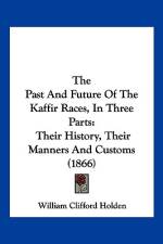 The Past And Future Of The Kaffir Races, In Three Parts af William Clifford Holden