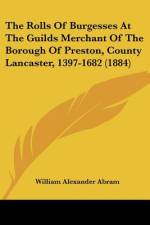 The Rolls Of Burgesses At The Guilds Merchant Of The Borough Of Preston, County Lancaster, 1397-1682 (1884) af William Alexander Abram