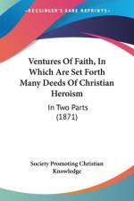 Ventures Of Faith, In Which Are Set Forth Many Deeds Of Christian Heroism af Society Promoting Christian Knowledge