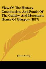 View Of The History, Constitution, And Funds Of The Guildry, And Merchants House Of Glasgow (1817) af James Ewing