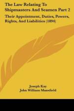 The Law Relating To Shipmasters And Seamen Part 2 af Joseph Kay