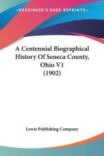 A Centennial Biographical History Of Seneca County, Ohio V1 (1902) af Lewis Publishing Company