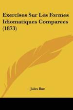 Exercises Sur Les Formes Idiomatiques Comparees (1873) af Jules Bue
