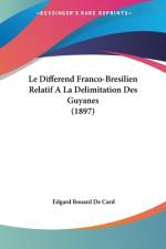 Le Differend Franco-Bresilien Relatif A La Delimitation Des Guyanes (1897) af Edgard Rouard De Card