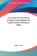 Les Arenes De Vesontio Et Le Square Archeologique Du Canton Nord De Besancon (1886) af Auguste Castan