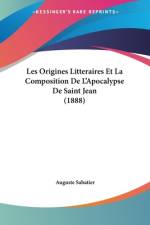 Les Origines Litteraires Et La Composition De L'Apocalypse De Saint Jean (1888) af Auguste Sabatier