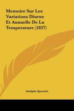 Memoire Sur Les Variations Diurne Et Annuelle De La Temperature (1837) af Adolphe Quetelet