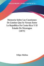 Memoria Sobre Las Cuestiones De Limites Que Se Versan Entre La Republica De Costa-Rica Y El Estado De Nicaragua (1875) af Felipe Molina