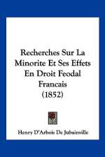 Recherches Sur La Minorite Et Ses Effets En Droit Feodal Francais (1852) af Henry d'Arbois de Jubainville