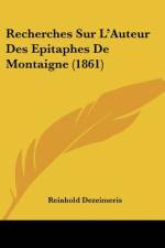 Recherches Sur L'Auteur Des Epitaphes De Montaigne (1861) af Reinhold Dezeimeris
