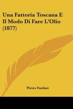Una Fattoria Toscana E Il Modo Di Fare L'Olio (1877) af Pietro Fanfani