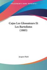 Cujas Les Glossateurs Et Les Bartolistes (1883) af Jacques Flach