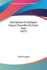 Descriptions De Quelques Especes Nouvelles Du Genre Rosa (1873) af Alfred Deseglise