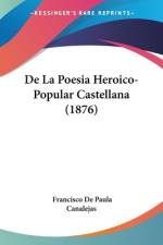 De La Poesia Heroico-Popular Castellana (1876) af Francisco De Paula Canalejas