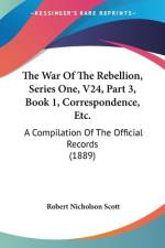 The War Of The Rebellion, Series One, V24, Part 3, Book 1, Correspondence, Etc. af Robert Nicholson Scott