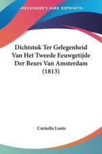 Dichtstuk Ter Gelegenheid Van Het Tweede Eeuwgetijde Der Beurs Van Amsterdam (1813) af Cornelis Loots