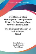 Droit Romain Etude Historique Sur L'Obligation De Reparer Le Dommage Cause Par Un Fait Illicite, Part 1 af Louis Le Sueur