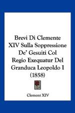 Brevi Di Clemente XIV Sulla Soppressione De' Gesuiti Col Regio Exequatur Del Granduca Leopoldo I (1858) af Clement XIV