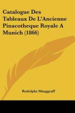 Catalogue Des Tableaux De L'Ancienne Pinacotheque Royale A Munich (1866) af Rodolphe Marggraff