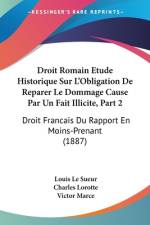 Droit Romain Etude Historique Sur L'Obligation De Reparer Le Dommage Cause Par Un Fait Illicite, Part 2 af Louis Le Sueur