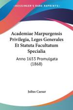 Academiae Marpurgensis Privilegia, Leges Generales Et Statuta Facultatum Specialia af Julius Caesar
