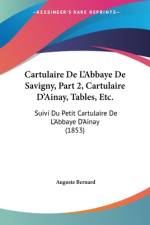 Cartulaire De L'Abbaye De Savigny, Part 2, Cartulaire D'Ainay, Tables, Etc. af Auguste Bernard