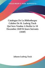 Catalogue De La Bibliotheque Celebre De M. Ludwig Tieck Qui Sera Vendue A Berlin Le 10 Decembre 1849 Et Jours Suivants (1849) af Johann Ludwig Tieck