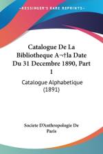 Catalogue De La Bibliotheque Ala Date Du 31 Decembre 1890, Part 1 af Societe D'Anthropologie De Paris