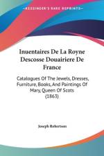 Inuentaires De La Royne Descosse Douairiere De France af Joseph Robertson