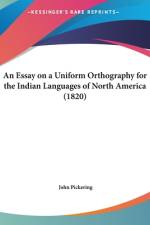 An Essay On A Uniform Orthography For The Indian Languages Of North America (1820) af John Pickering