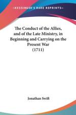 The Conduct Of The Allies, And Of The Late Ministry, In Beginning And Carrying On The Present War (1711) af Jonathan Swift