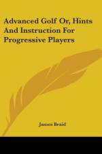 Advanced Golf Or, Hints And Instruction For Progressive Players af James Braid