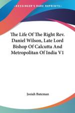 The Life Of The Right Rev. Daniel Wilson, Late Lord Bishop Of Calcutta And Metropolitan Of India V1 af Josiah Bateman