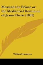 Messiah The Prince Or The Meditorial Dominion Of Jesus Christ (1881) af William Symington