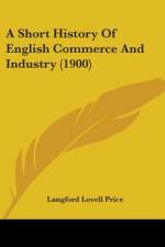 A Short History Of English Commerce And Industry (1900) af Langford Lovell Price