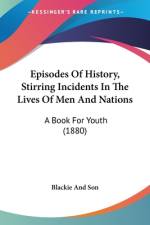Episodes Of History, Stirring Incidents In The Lives Of Men And Nations af Blackie And Son