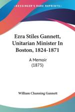 Ezra Stiles Gannett, Unitarian Minister In Boston, 1824-1871 af William Channing Gannett