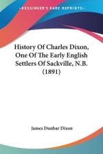 History Of Charles Dixon, One Of The Early English Settlers Of Sackville, N.B. (1891) af James Dunbar Dixon