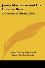 James Martineau And His Greatest Book af Jabez Thomas Sunderland