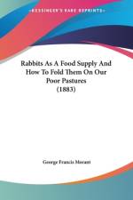 Rabbits As A Food Supply And How To Fold Them On Our Poor Pastures (1883) af George Francis Morant