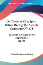 On The Issue Of A Spirit Ration During The Ashanti Campaign Of 1874 af Edmund Alexander Parkes